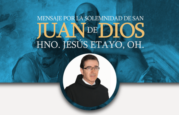 Mensaje Hno. Jesús Etayo, OH._Solemnidad de San Juan de Dios