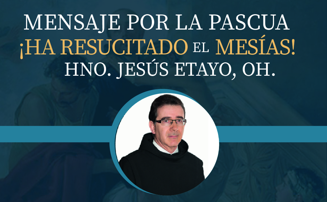 Mensaje por la Pascua del Superior General Hno. Jesús Etayo, OH.: “Ha resucitado el Mesías!